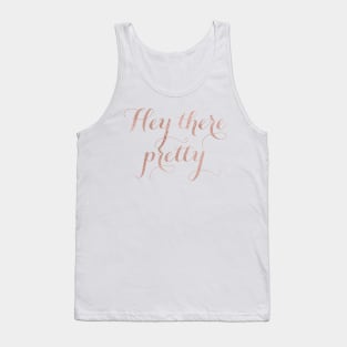 Hey there pretty - rose gold quote Tank Top